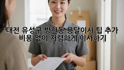 대전 유성구 방현동 용달이사 팁: 추가 비용 없이 저렴하게 이사하기! ✨