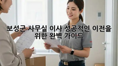 보성군 사무실 이사, 성공적인 이전을 위한 완벽 가이드